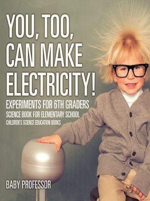 cover image of You, Too, Can Make Electricity! Experiments for 6th Graders--Science Book for Elementary School--Children's Science Education books